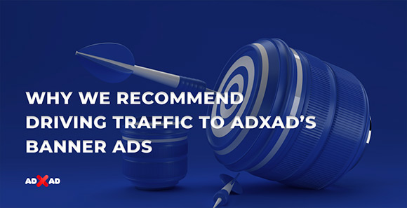 Why we recommend driving traffic to ADxAD’s banner ads