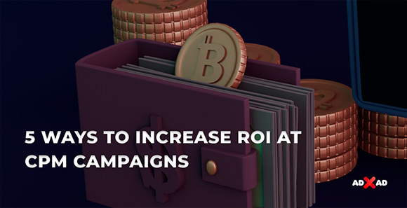 5 Ways to Increase ROI at CPM Campaigns